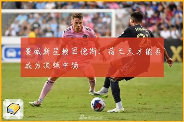 曼城新星赖因德斯：荷兰天才能否成为顶级中场