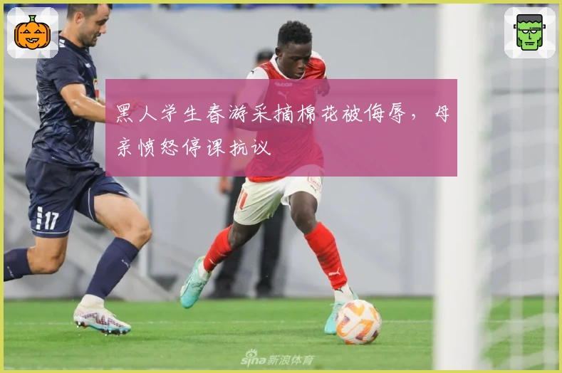 黑人学生春游采摘棉花被侮辱，母亲愤怒停课抗议