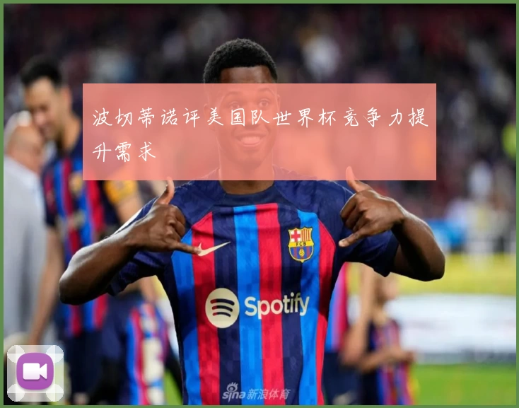 波切蒂诺评美国队世界杯竞争力提升需求