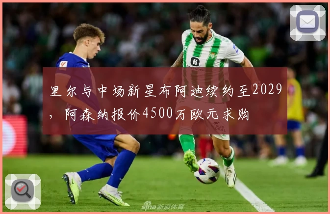 里尔与中场新星布阿迪续约至2029，阿森纳报价4500万欧元求购