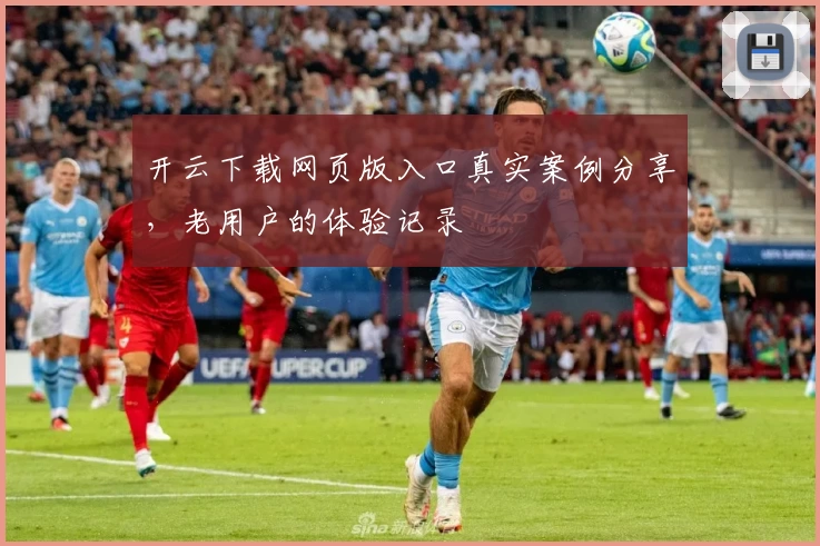 开云下载网页版入口真实案例分享,老用户的体验记录